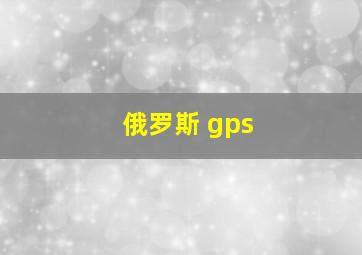 俄罗斯 gps